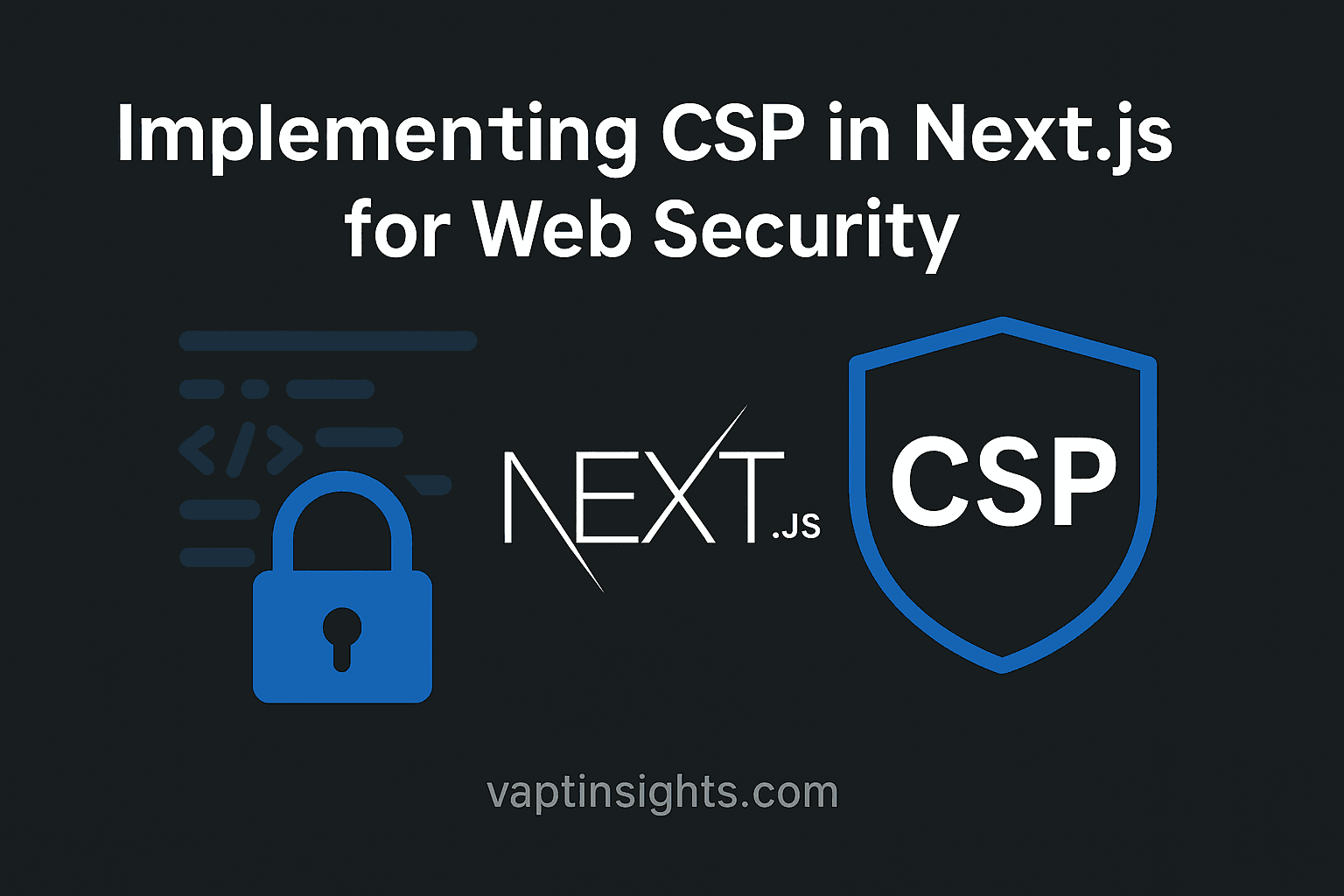 How to Add a Content Security Policy (CSP) in a Next.js App: Secure Your Web Application with Ease